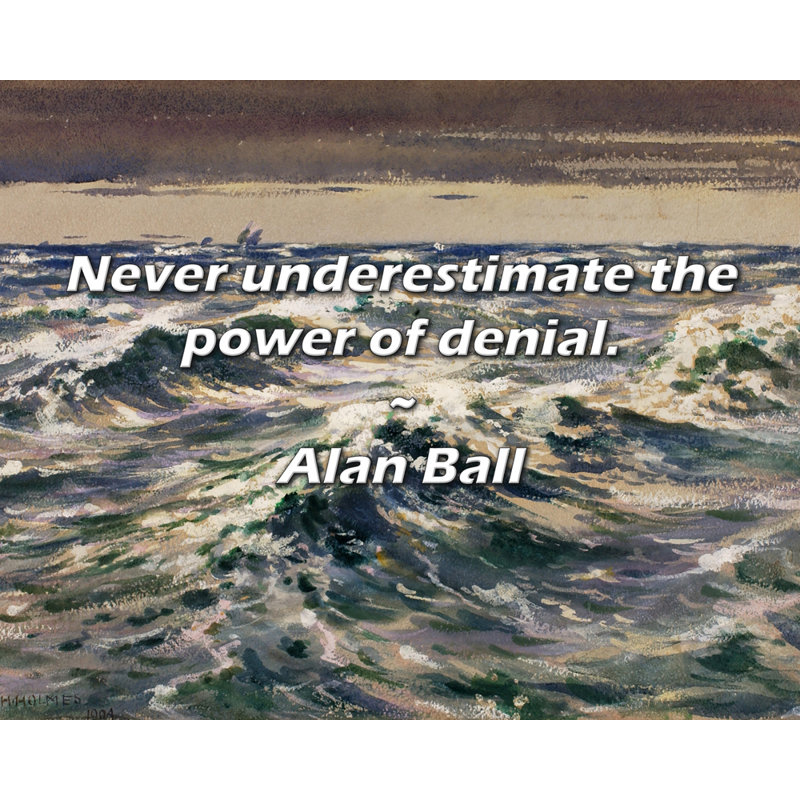 Alan Ball Quote: Never underestimate the power of denial.
