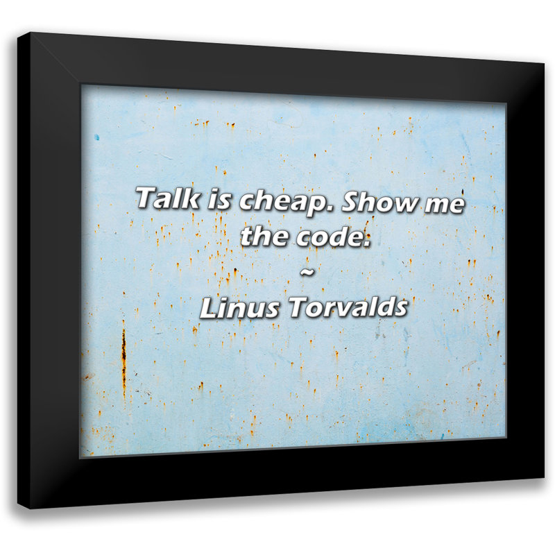 Linus Torvalds Quote: Talk is cheap. Show me the code.