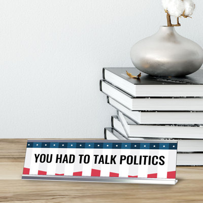 You Had to Talk Politics Desk Sign