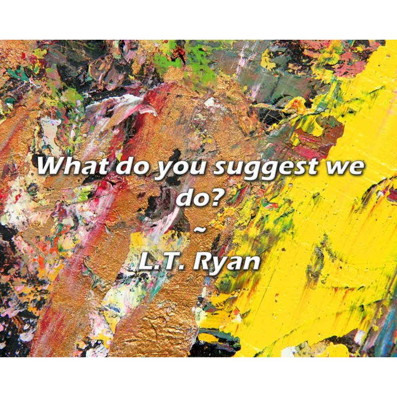 L.T. Citation de Ryan: Que proposez-vous que nous fassions?