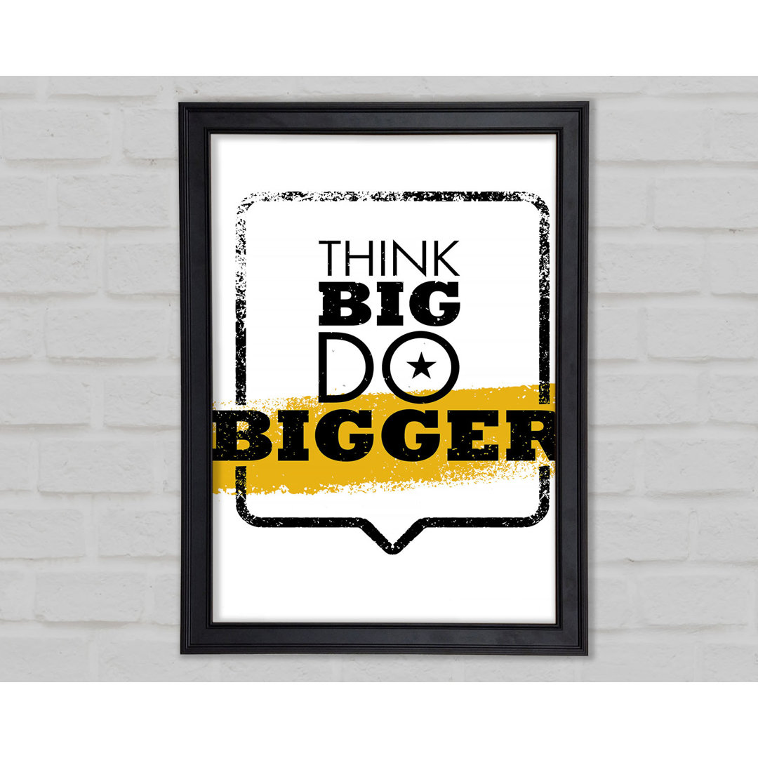 Think Big Do Bigger Gerahmter Druck