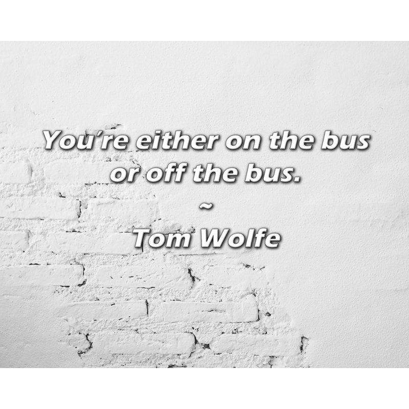 Citation de Tom Wolfe: Vous êtes dans le bus ou dans le bus., H 20 po x l 24 po