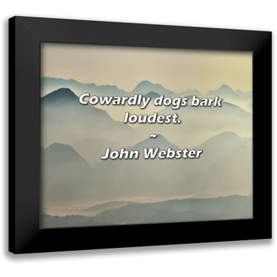 John Webster Quote: Cowardly dogs bark loudest.