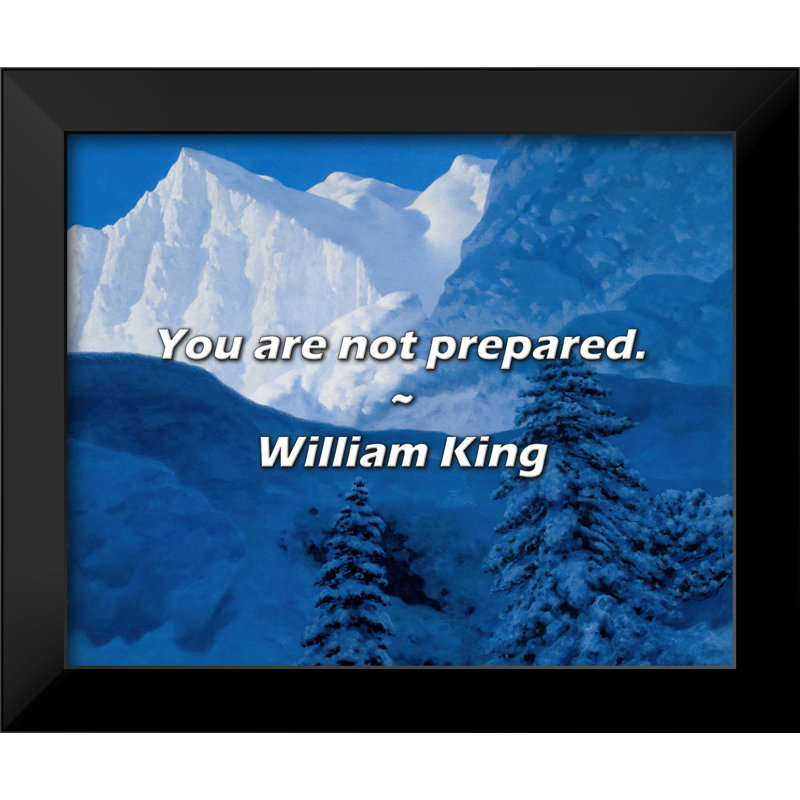William King Quote: You are not prepared.