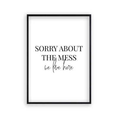 Sorry About The Mess We Live Here - Print