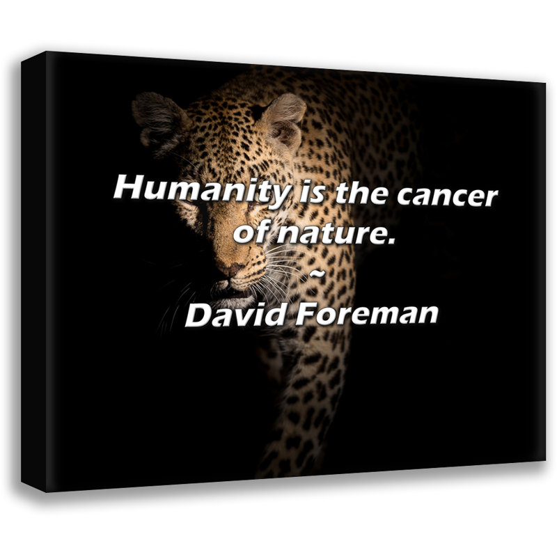 Citation de David Foreman: L'humain est le cancer de la nature., H 26 po x l 32 po