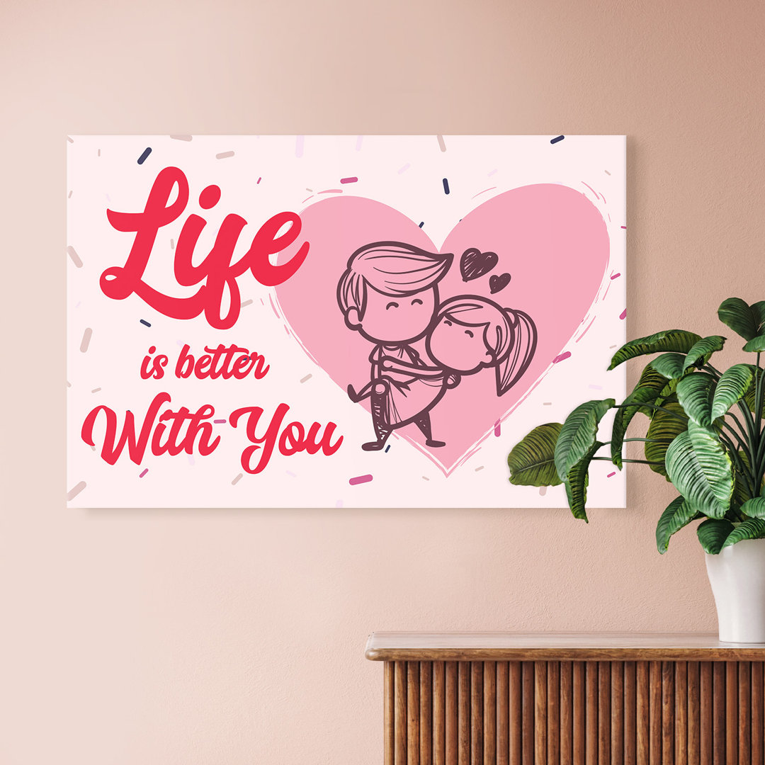 Life is better with you – Premium Leinwanddruck – Kollektion Quote Designs