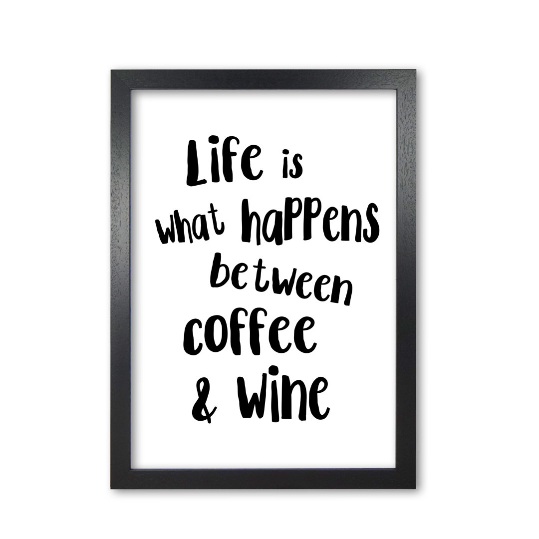 Life Is What Happens Between Coffee & Wine - Print