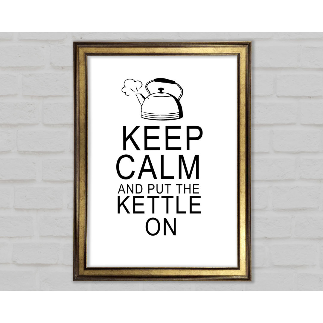 Küche Zitat Keep Calm And Put The Kettle On Gerahmter Druck