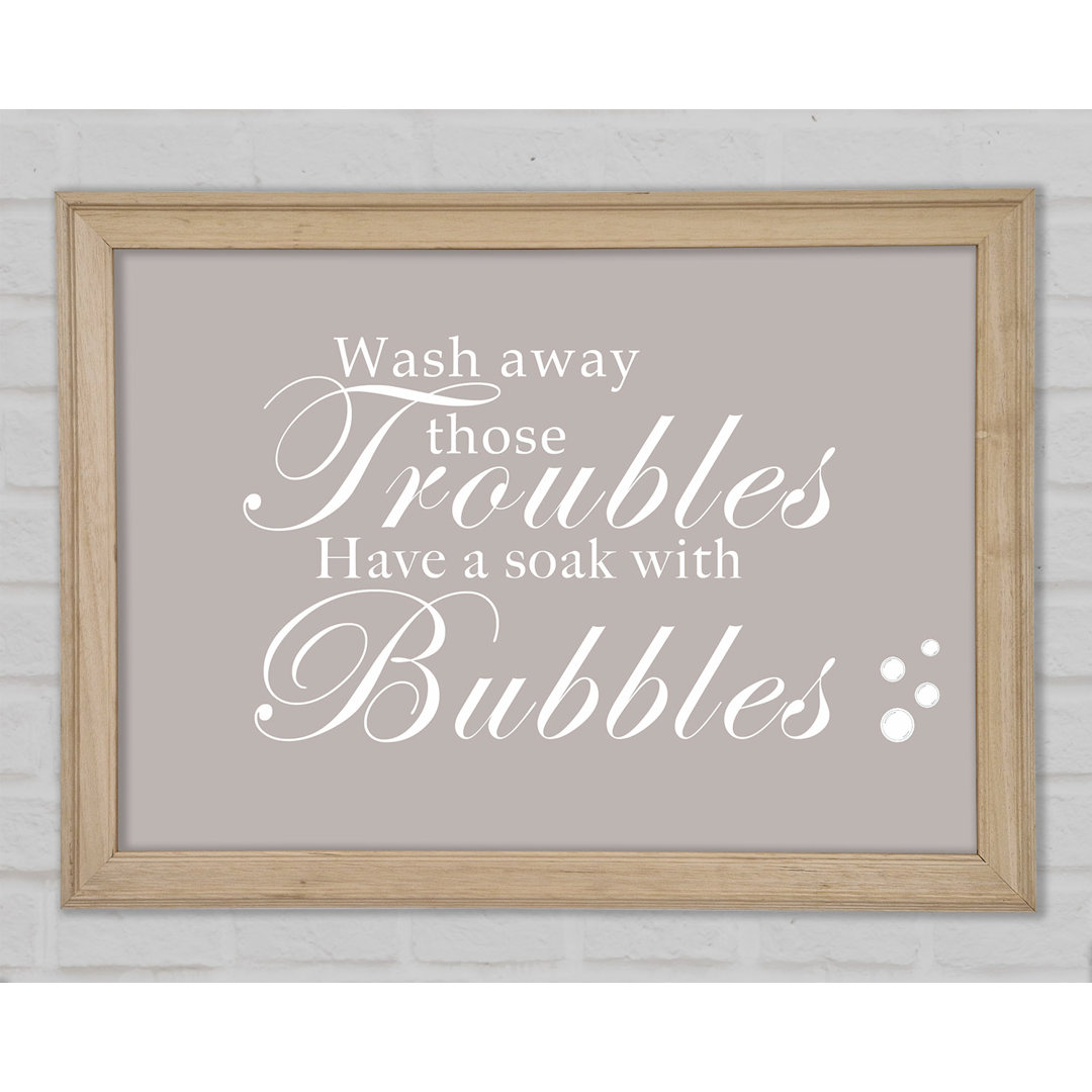 Badezimmer Zitat Wash Away Those Troubles Bubbles Beige Gerahmter Druck