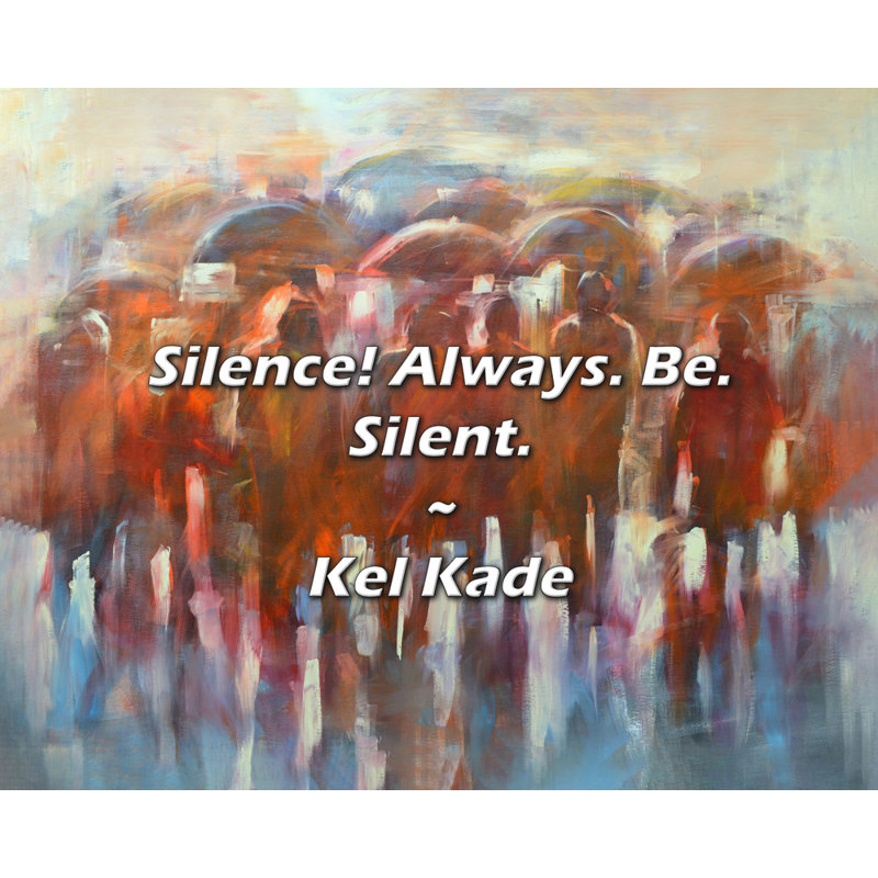 Citation de Kel Kade: Silence! Toujours. Be. Silencieux., H 20 po x l 24 po
