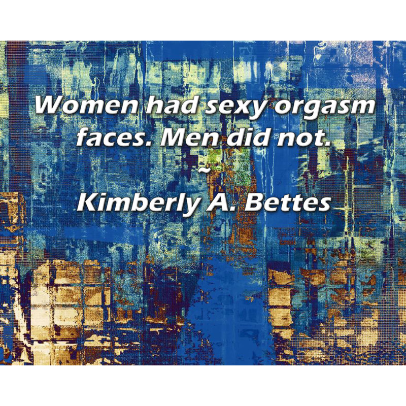 Citation artistique «Les femmes ont des visages d'orgasme sexy. Les hommes n'en ont pas.» Toile tendue par Kimberly A. Bettes