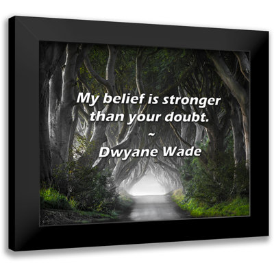 Dwyane Wade Quote My belief is stronger than your doubt