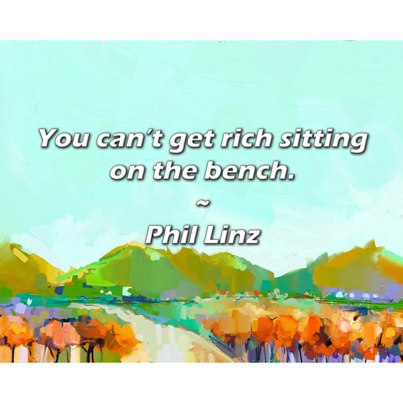 Phil Linz Citation: On ne peut pas devenir riche en s'asseyant sur le banc., H 26 po x l 32 po