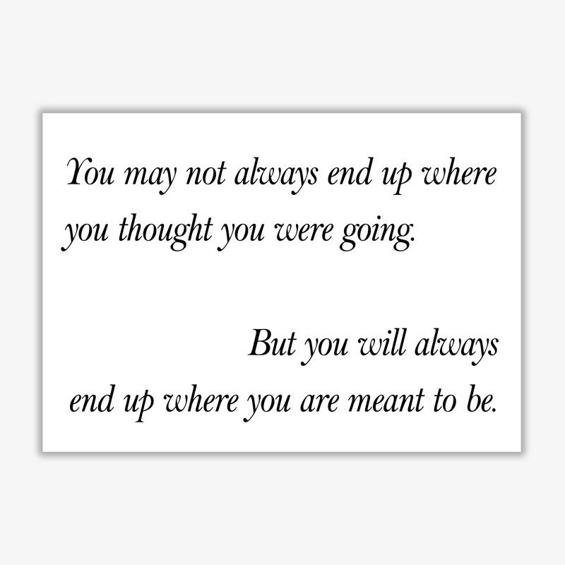 End Up Where You Are Meant To Be - Print, 60 cm H x 42 cm W x 1 cm D, No Frame
