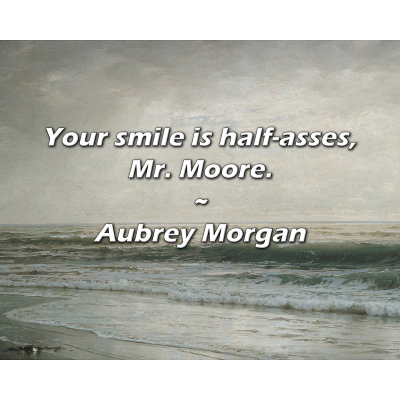 Aubrey Morgan Citation: Votre sourire est à demi-culs, M. Moore.