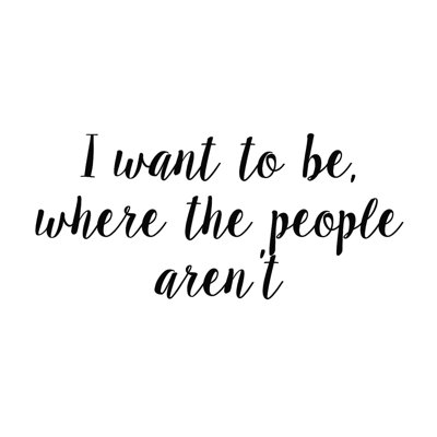 " I Want To Be Where People Aren’T " Textual Art Print