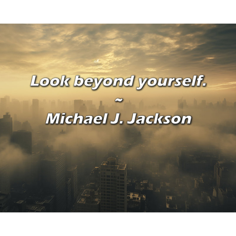 Michael J. Jackson Quote: Look beyond yourself.
