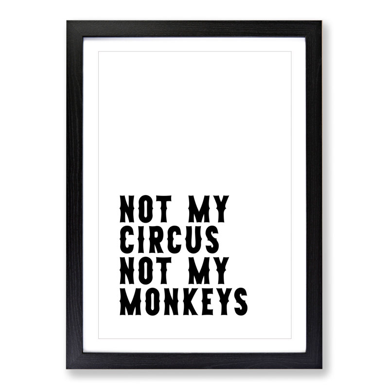 Not My Circus Not My Monkeys - Picture Frame Typography on MDF, Black Framed, 48cm H x 36cm W x 2cm D