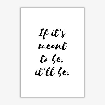 If It's Meant To Be, It'll Be - Print