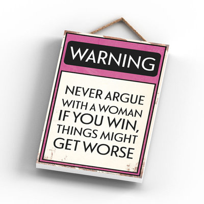 Warning Never Argue - Print on MDF