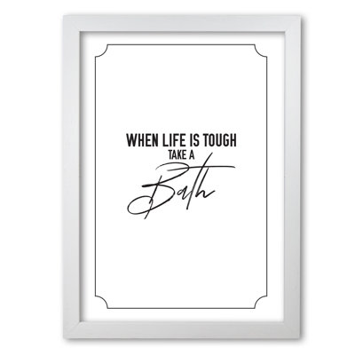 When Life Is Tough Take A Bath, Bathroom - Print