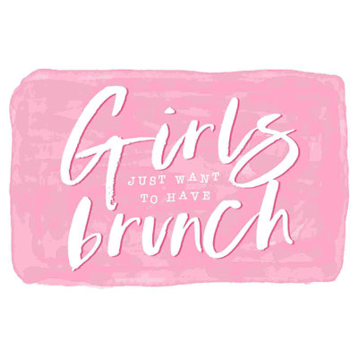 " Girls Just Wanna Have Brunch "