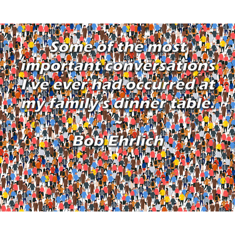 Toile tendue de la galerie ArtsyQuotes par Bob Ehrlich: «Certaines des conversations les plus importantes que j'ai jamais eues à la table de ma famille.»