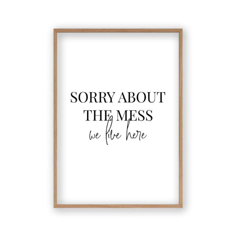 Sorry About The Mess We Live Here - Print, Oak Frame, 61 cm H x 43 cm W x 2.5 cm D