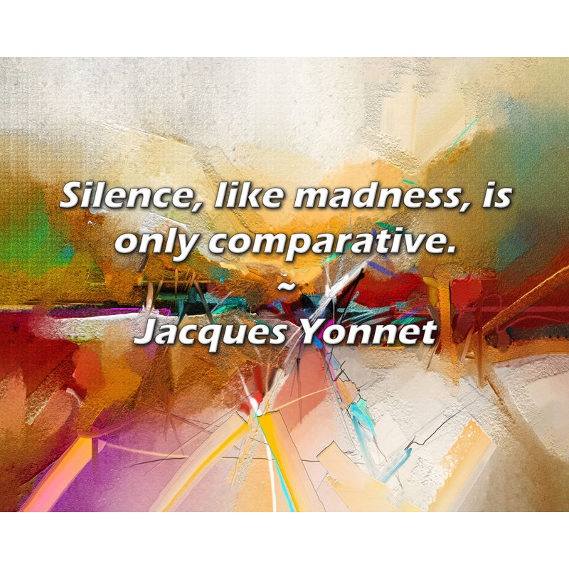 Citation de Jacques Yonnet: Le silence, comme la folie, n'est qu'un comparatif., H 20 po x l 24 po