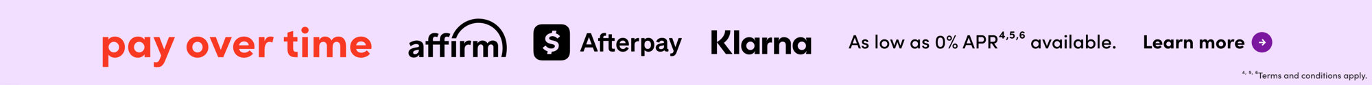 Pay over time with Affirm, Afterpay, or Klarna. As low as 0% APR available. Learn more. Terms and conditions apply.