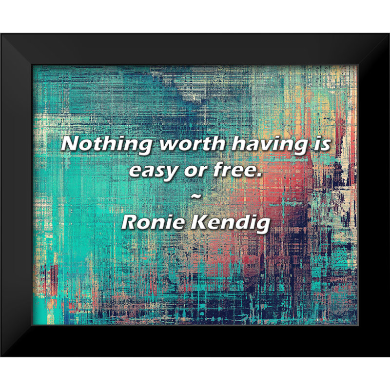 Ronie Kendig Quote: Nothing worth having is easy or free.