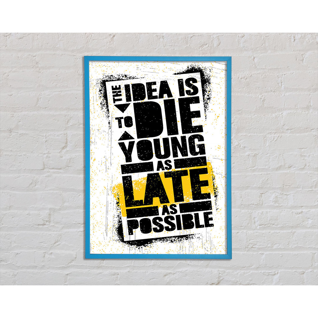 The Idea Is To Die Young Gerahmter Druck Wandkunst