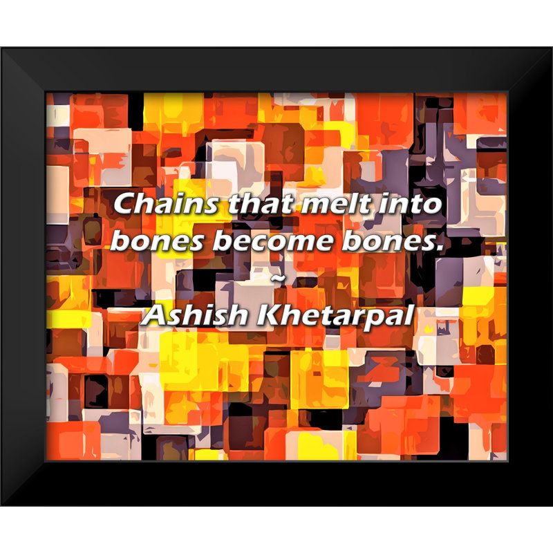 Ashish Khetarpal Quote: Chains that melt into bones become bones.