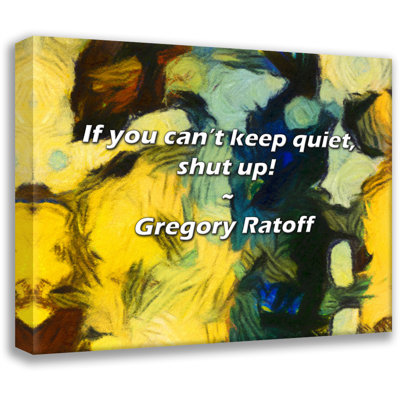 Artsy Quote "If you can’t keep quiet, shut up!" By Gregory Ratoff Gallery Wrapped Canvas