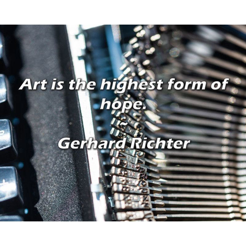 Gerhard Richter Quote: Art is the highest form of hope.