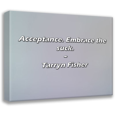 Tarryn Fisher Quote: Acceptance. Embrace the suck.
