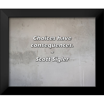 Scott Sigler Quote: Choices have consequences.