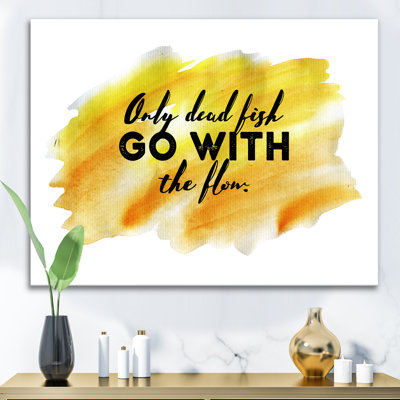 " Only Dead Fish Go With The Flow "