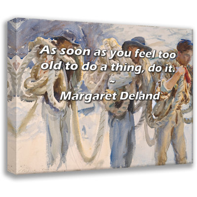 Trinx Gallery Wrapped Canvas By Margaret Deland: "As soon as you feel too old to do a thing,