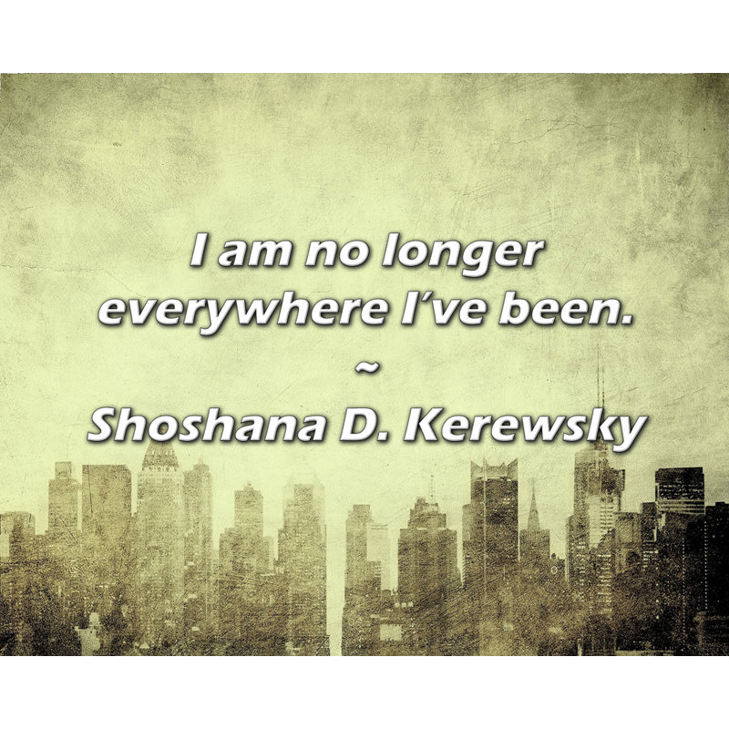 Shoshana D. Kerewsky Citation: Je ne suis plus partout où je suis allée., H 15 po x l 18 po