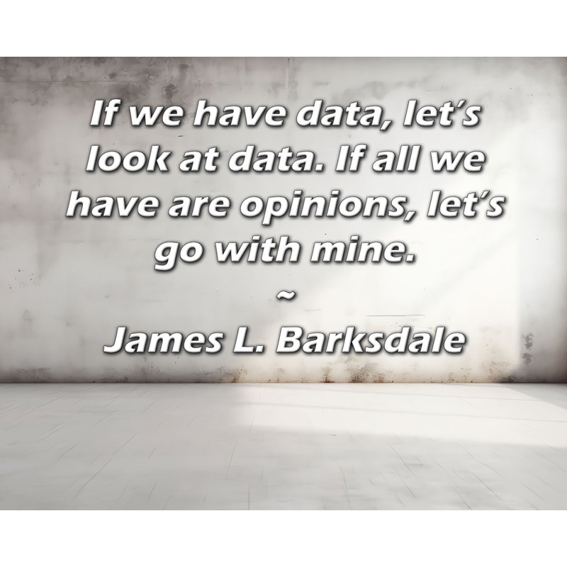 Toile tendue de la galerie ArtsyQuotes par James L. Barksdale: «Si nous avons des données, regardons les données. Si tout ce que nous avons sont des avis, passons aux miennes.»