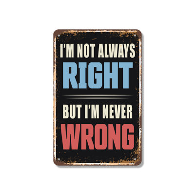 I’m Not Always Right But I’m Never Wrong Vintage Style 10 Inch x 14 Inch Aluminum Sign
