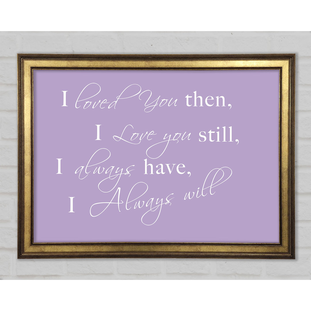 Love Quote I Loved You Then I Love You Still Framed Print