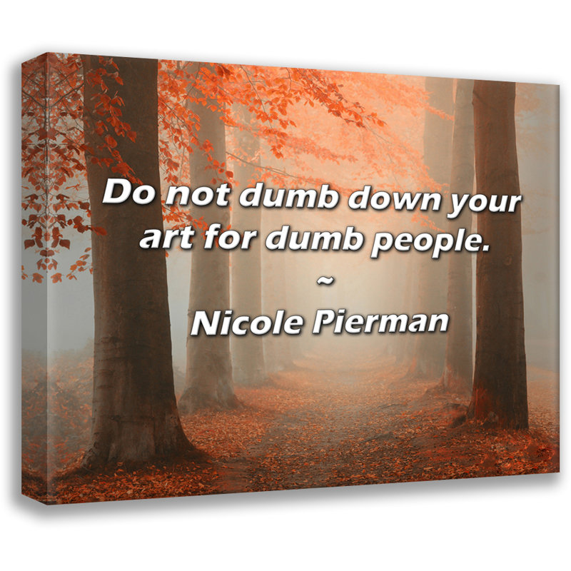 Nicole Pierman Citation: Ne pas baisser votre art pour les gens stupides., H 20 po x l 24 po
