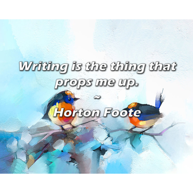 Horton Foote Citation: L'écriture est ce qui me soutient., H 20 po x l 24 po
