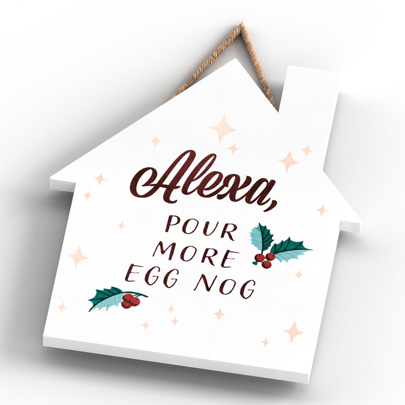 Xmas Alexa, Pour More Egg Nog Wooden House Plaque, 18.5cm H x 16cm W x 0.9cm D