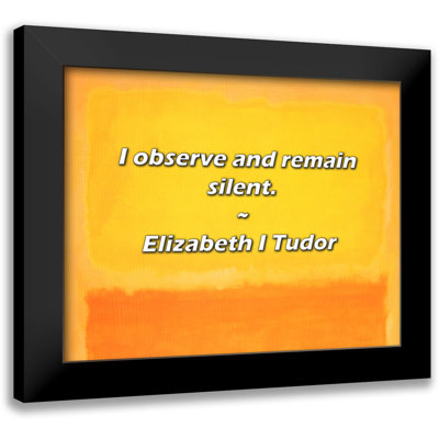 Elizabeth I Tudor Quote: I observe and remain silent.