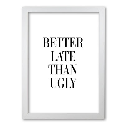 Better Late Than Ugly - Print