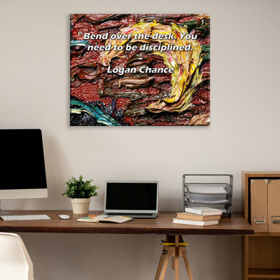 Citation artistique «Penchez-vous sur le bureau. Vous devez faire preuve de rigueur.» Toile tendue par Logan par Logan Chance